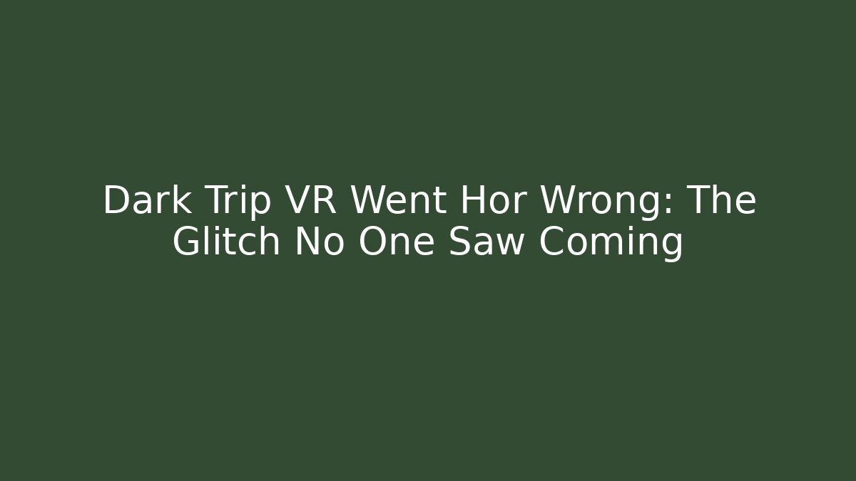 Dark Trip VR Went Hor Wrong: The Glitch No One Saw Coming