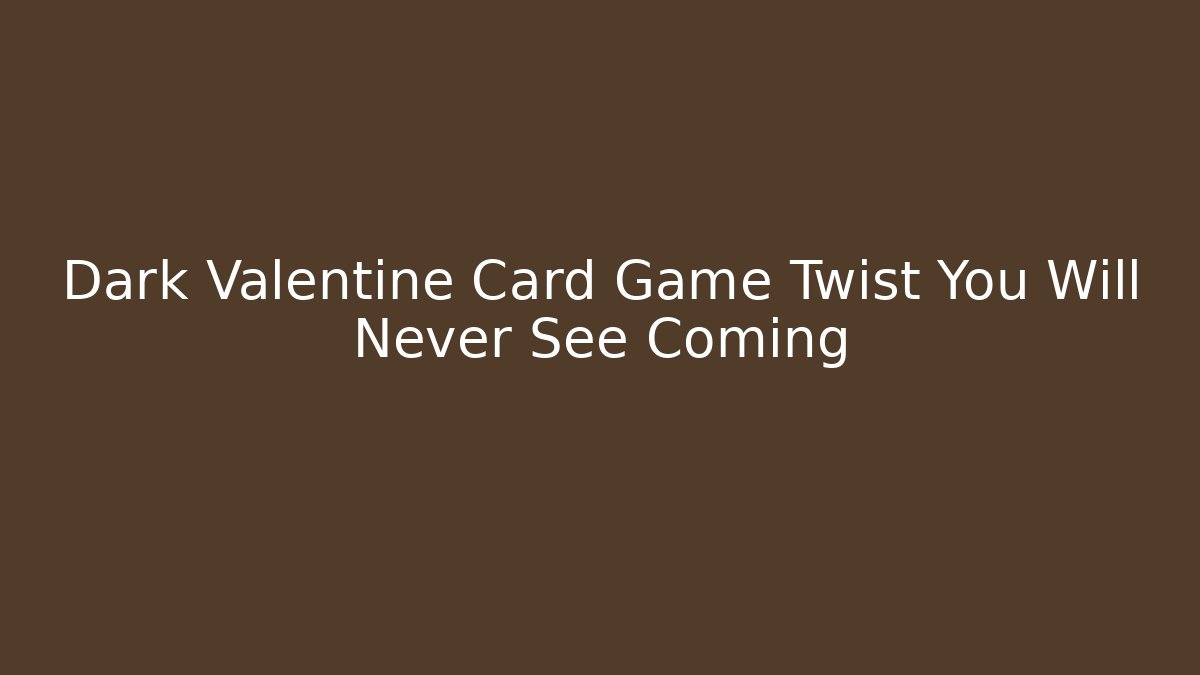 Dark Valentine Card Game Twist You Will Never See Coming