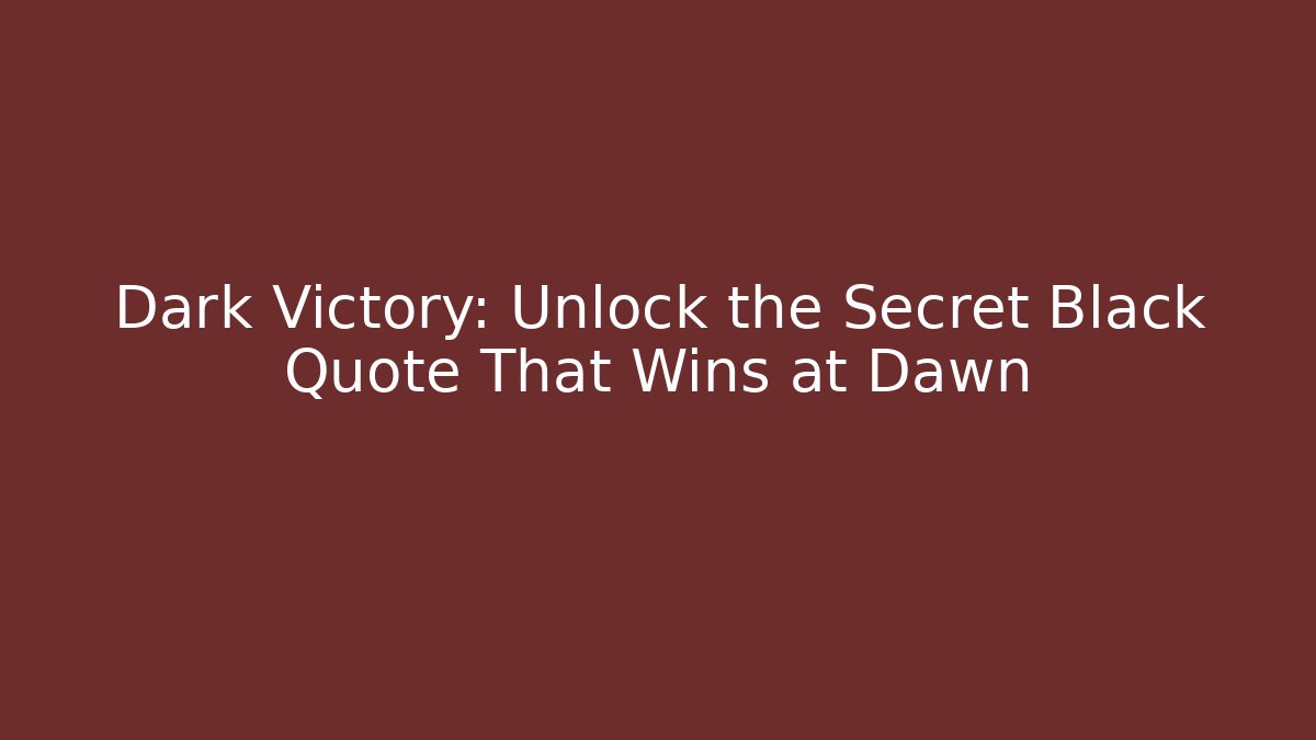Dark Victory: Unlock the Secret Black Quote That Wins at Dawn
