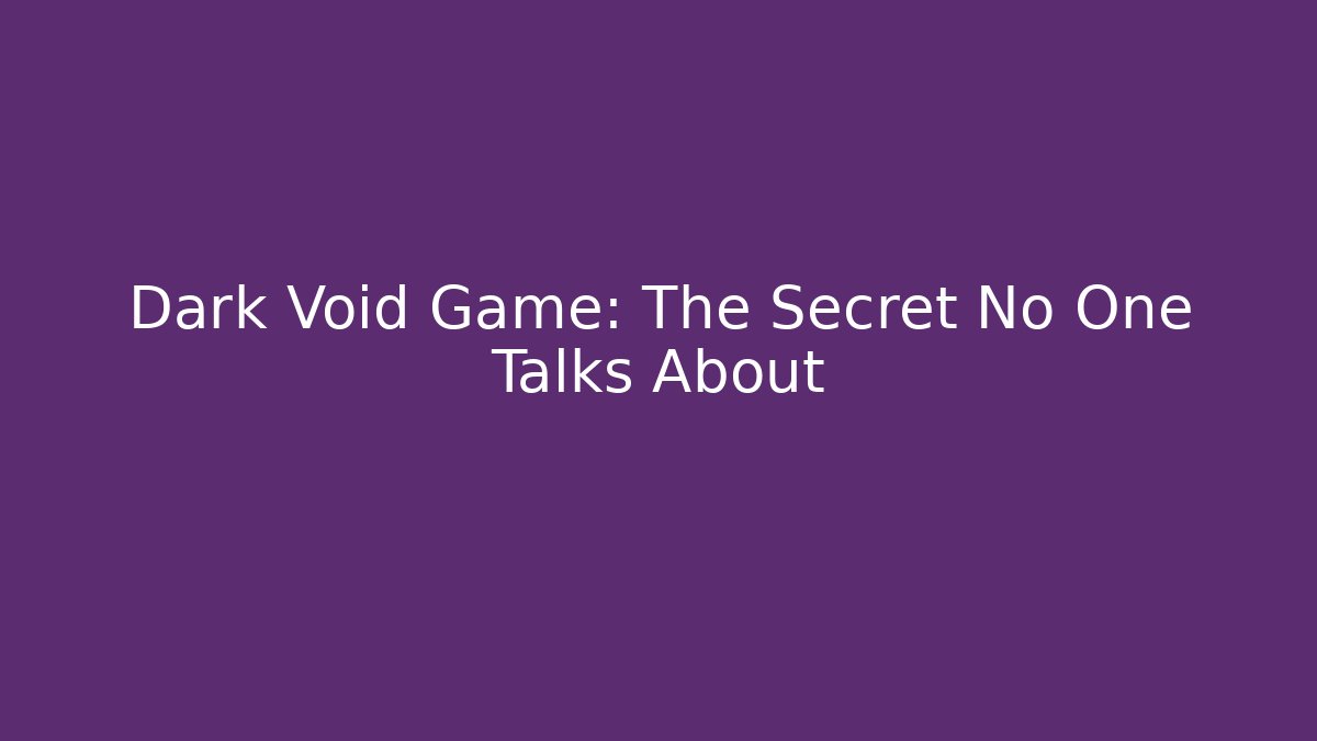 Dark Void Game: The Secret No One Talks About