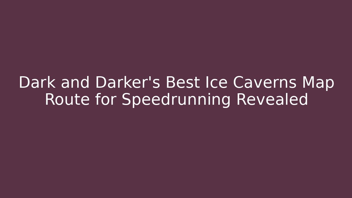 Dark and Darker's Best Ice Caverns Map Route for Speedrunning Revealed