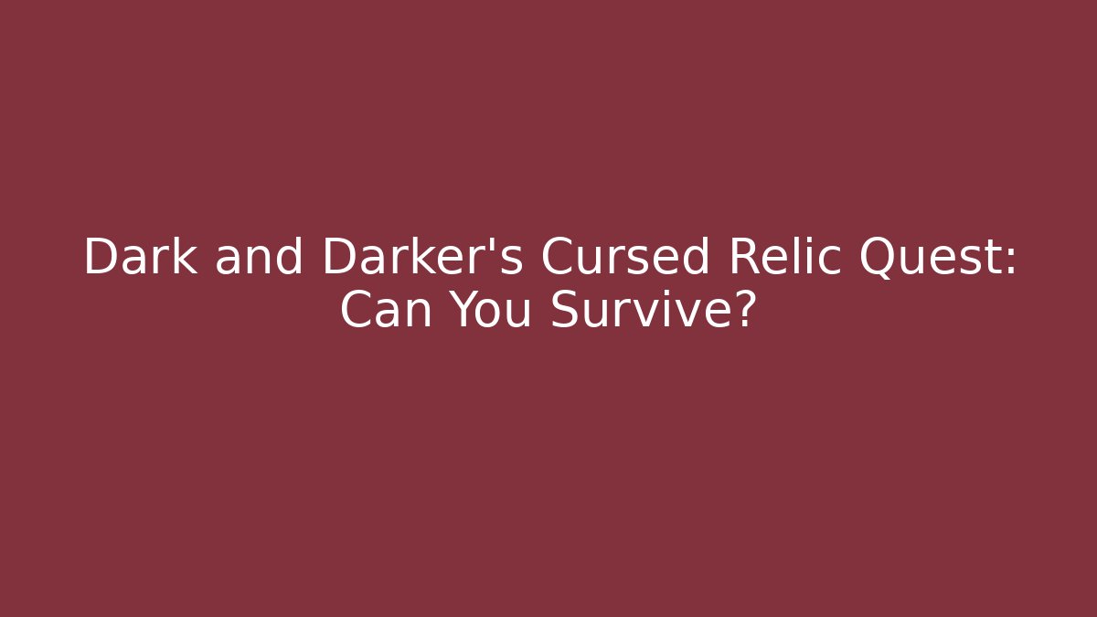 Dark and Darker's Cursed Relic Quest: Can You Survive?