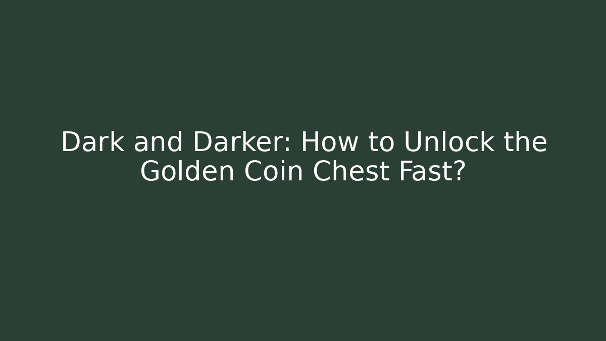 Dark and Darker: How to Unlock the Golden Coin Chest Fast?