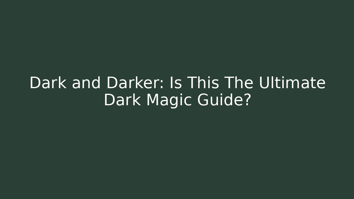 Dark and Darker: Is This The Ultimate Dark Magic Guide? - Create More Assets
