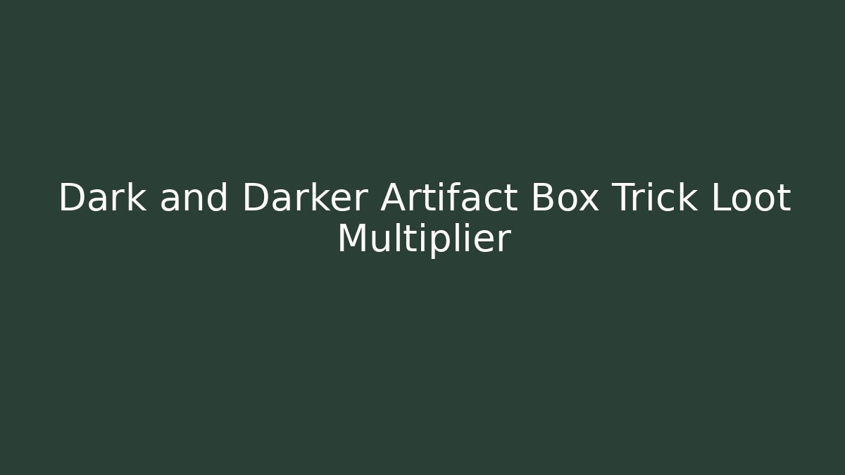 Dark and Darker Artifact Box Trick Loot Multiplier
