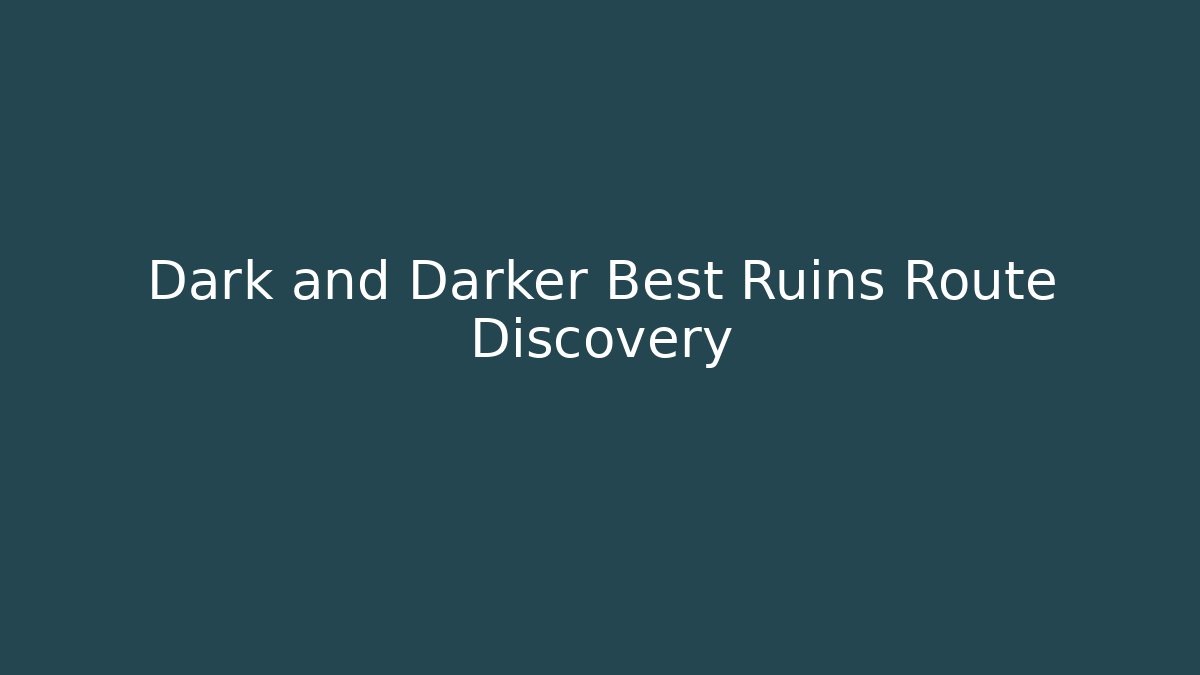 Dark and Darker Best Ruins Route Discovery