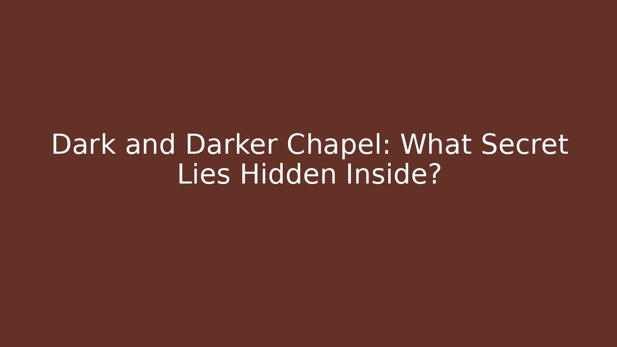 Dark and Darker Chapel: What Secret Lies Hidden Inside? - Create More Assets