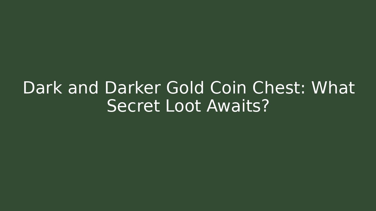 Dark and Darker Gold Coin Chest: What Secret Loot Awaits?