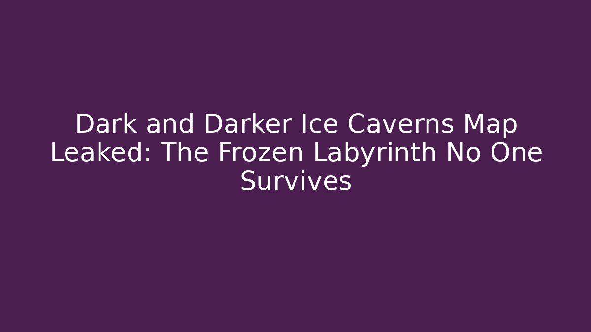 Dark and Darker Ice Caverns Map Leaked: The Frozen Labyrinth No One Survives