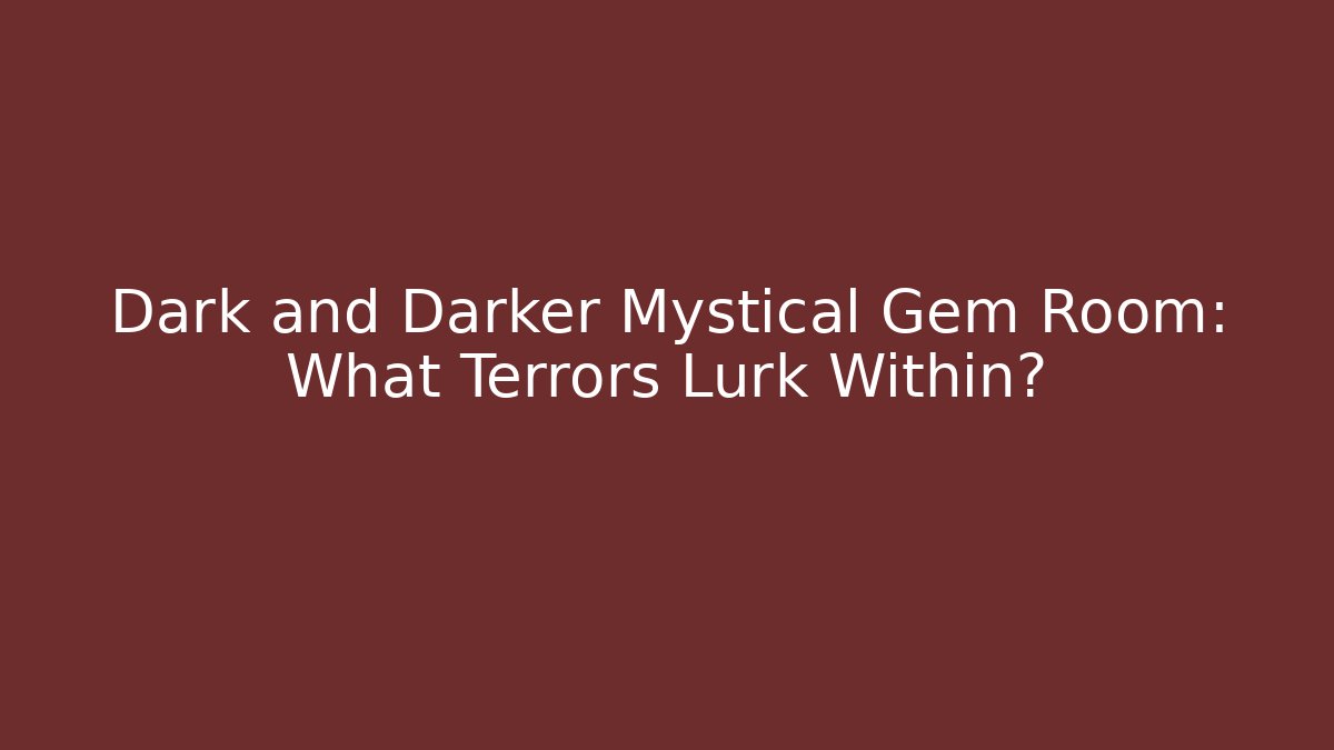Dark and Darker Mystical Gem Room: What Terrors Lurk Within?