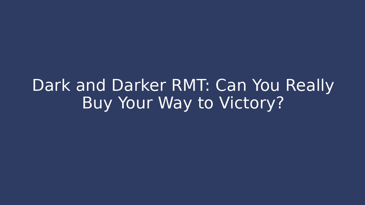 Dark and Darker RMT: Can You Really Buy Your Way to Victory?