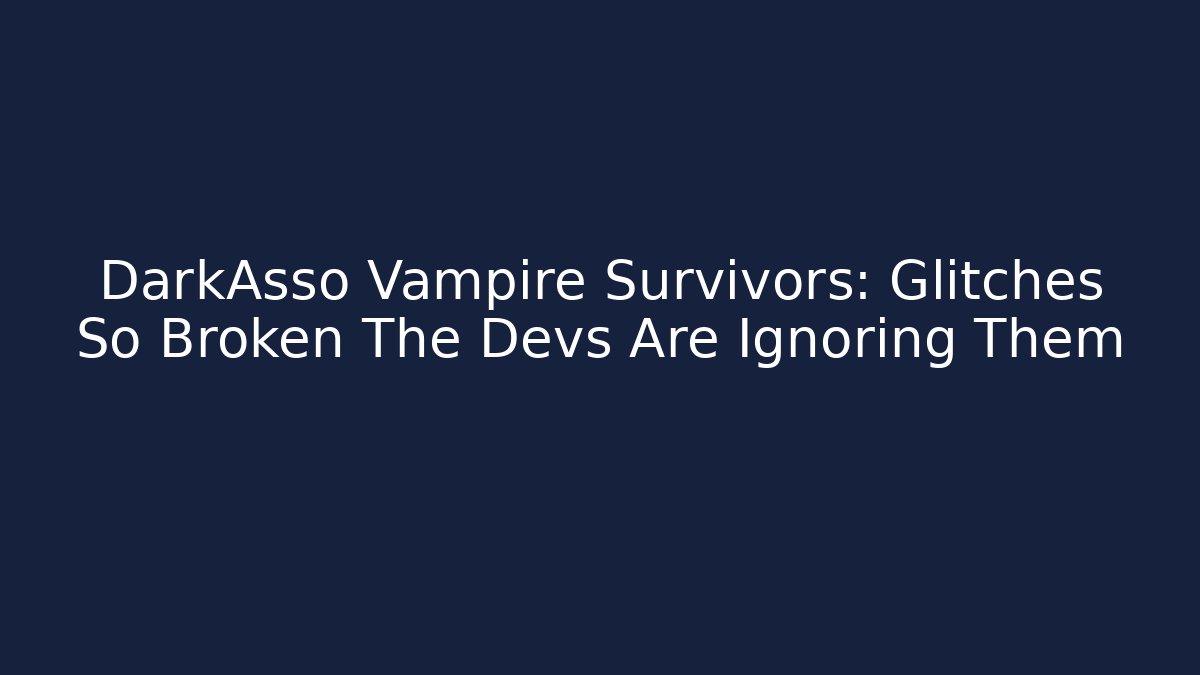 DarkAsso Vampire Survivors: Glitches So Broken The Devs Are Ignoring Them