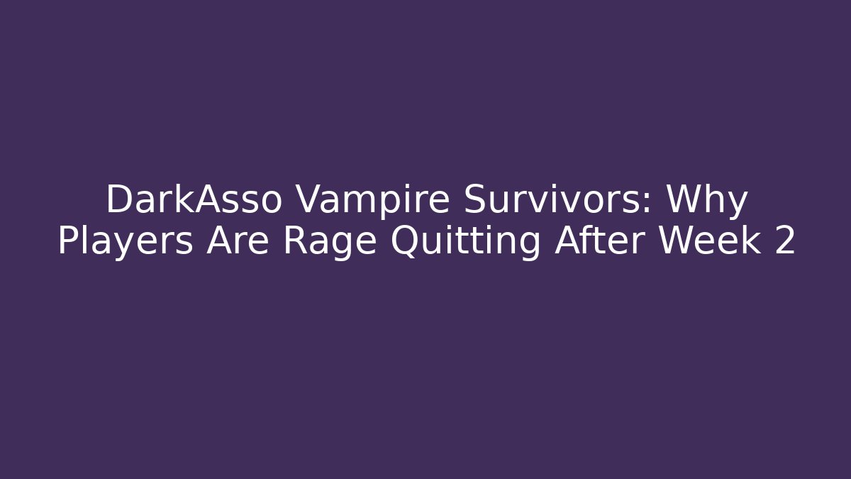 DarkAsso Vampire Survivors: Why Players Are Rage Quitting After Week 2