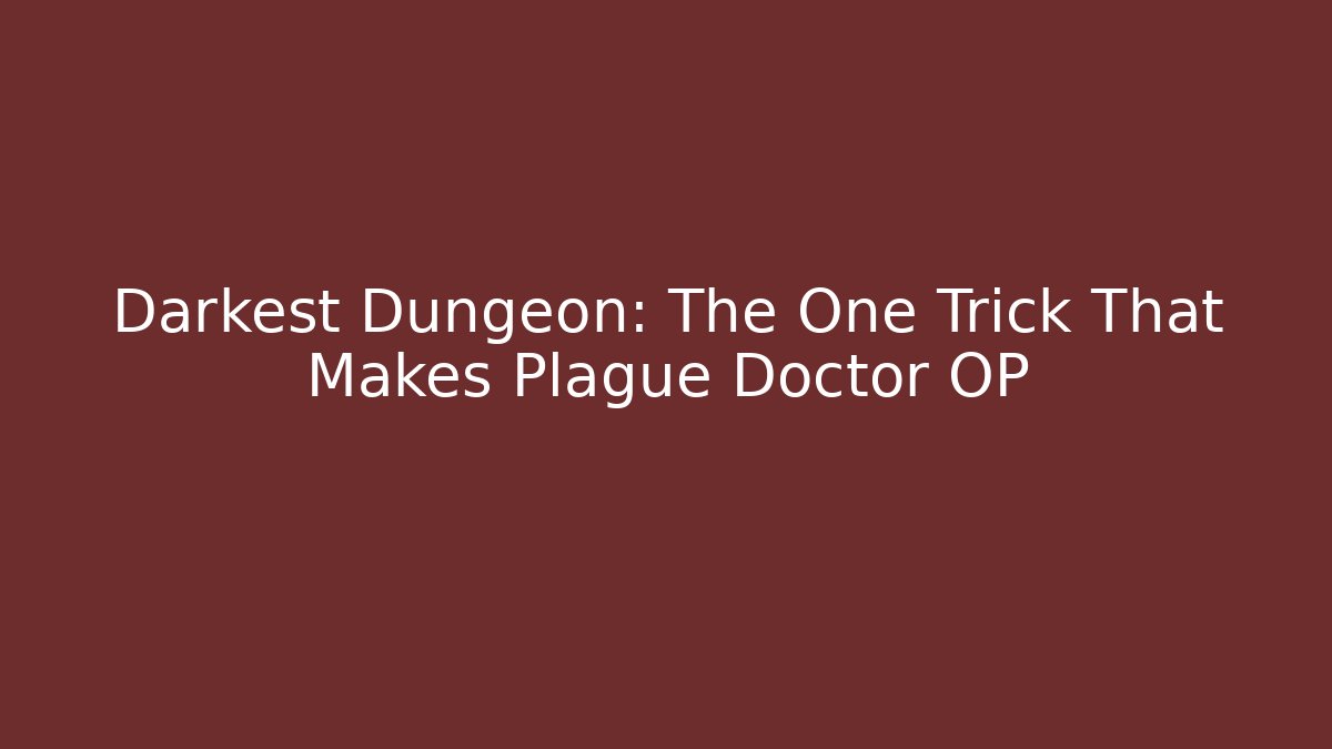 Darkest Dungeon: The One Trick That Makes Plague Doctor OP