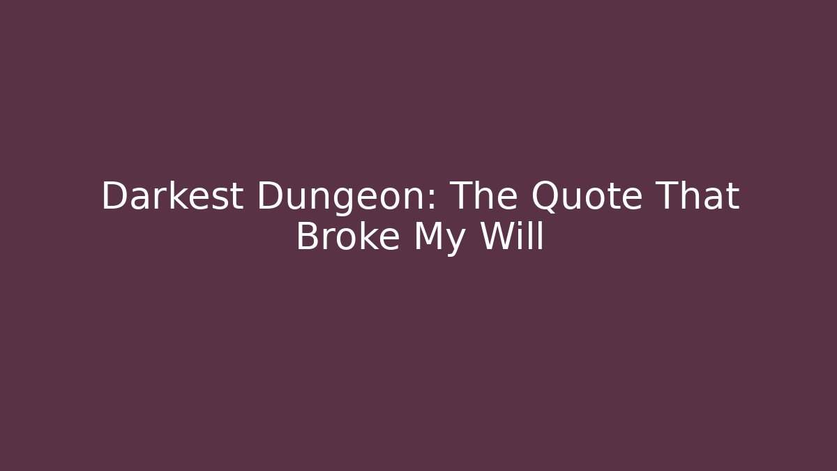 Darkest Dungeon: The Quote That Broke My Will