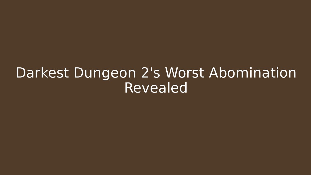 Darkest Dungeon 2’s Worst Abomination Revealed