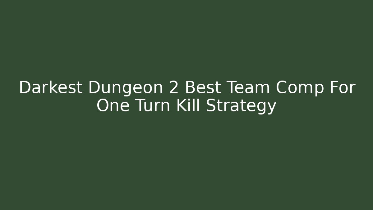 Darkest Dungeon 2 Best Team Comp For One Turn Kill Strategy