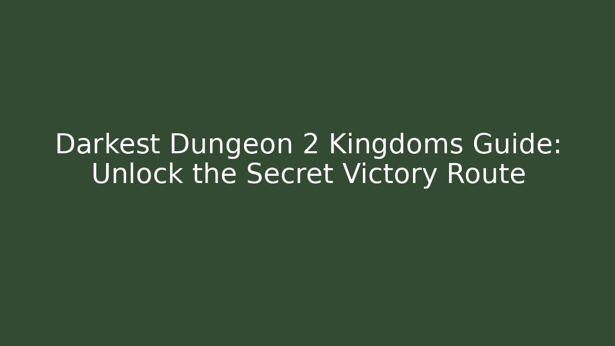 Darkest Dungeon 2 Kingdoms Guide: Unlock the Secret Victory Route