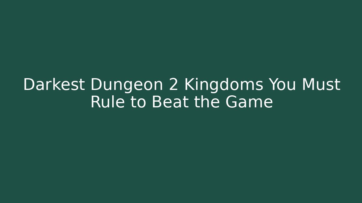 Darkest Dungeon 2 Kingdoms You Must Rule to Beat the Game