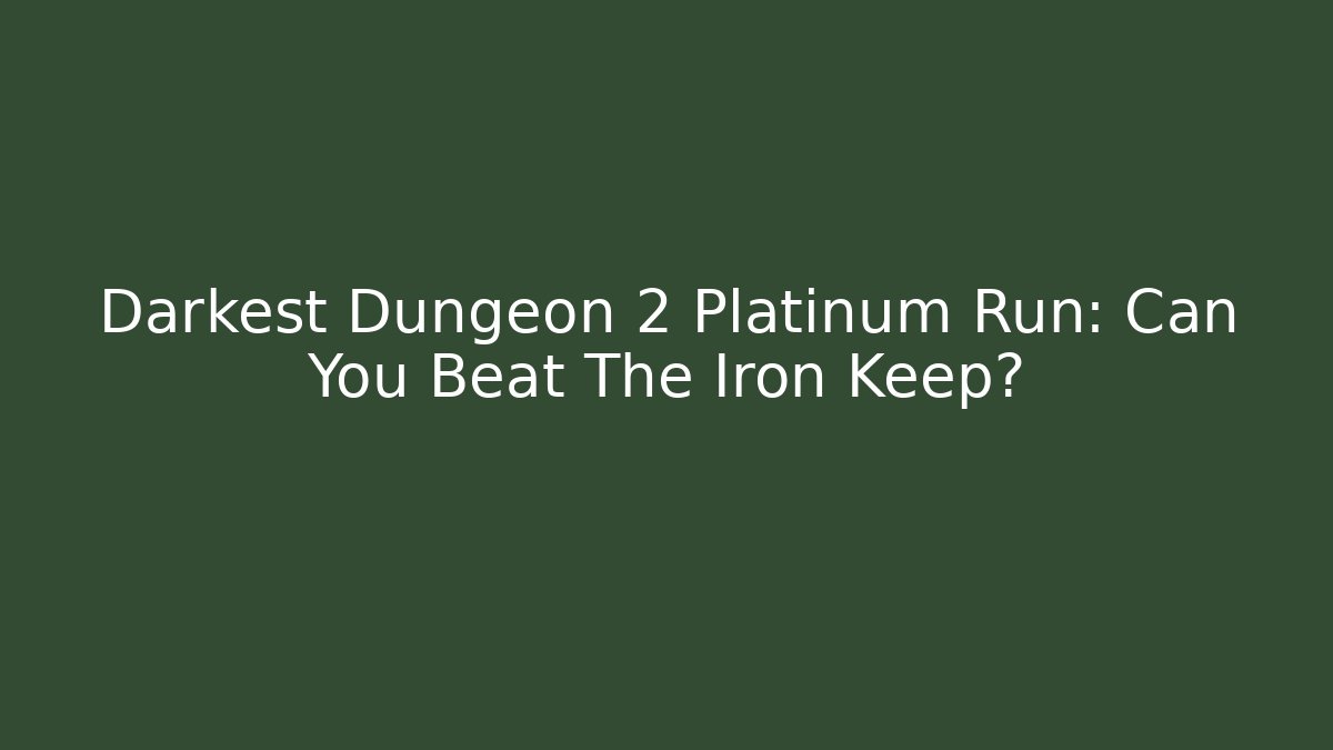Darkest Dungeon 2 Platinum Run: Can You Beat The Iron Keep?