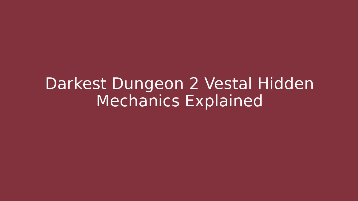 Darkest Dungeon 2 Vestal Hidden Mechanics Explained