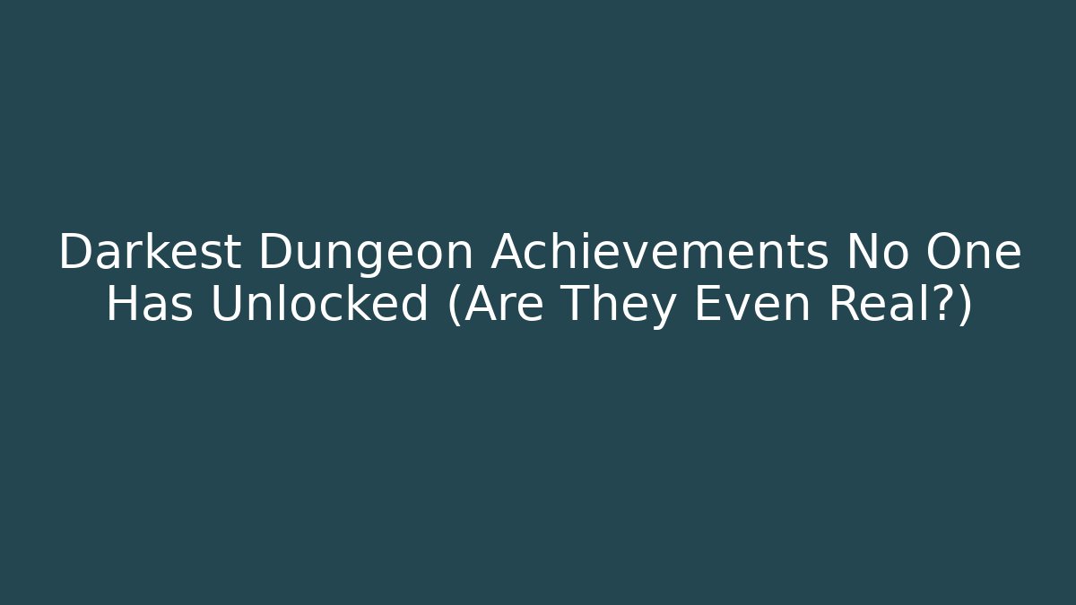 Darkest Dungeon Achievements No One Has Unlocked (Are They Even Real?)