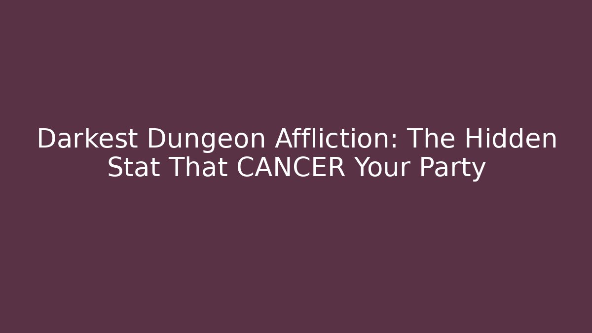 Darkest Dungeon Affliction: The Hidden Stat That CANCER Your Party