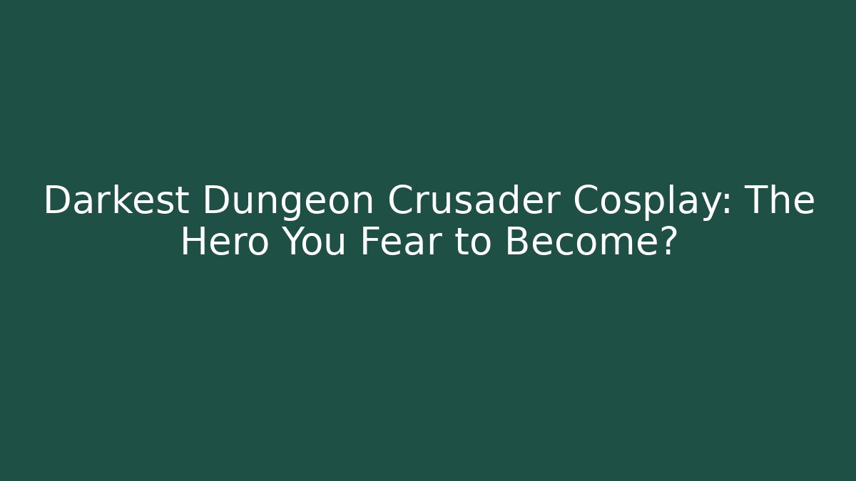 Darkest Dungeon Crusader Cosplay: The Hero You Fear to Become?