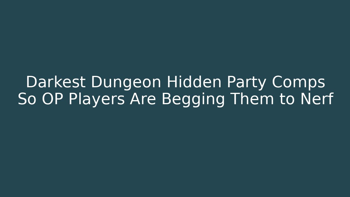 Darkest Dungeon Hidden Party Comps So OP Players Are Begging Them to Nerf