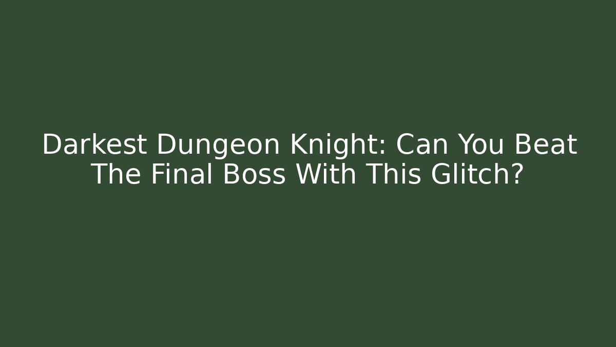 Darkest Dungeon Knight: Can You Beat The Final Boss With This Glitch?