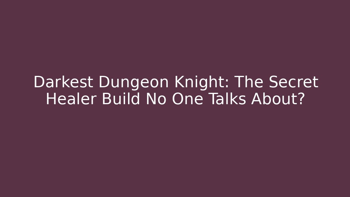 Darkest Dungeon Knight: The Secret Healer Build No One Talks About?