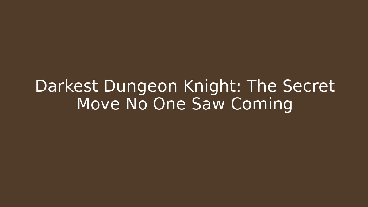 Darkest Dungeon Knight: The Secret Move No One Saw Coming