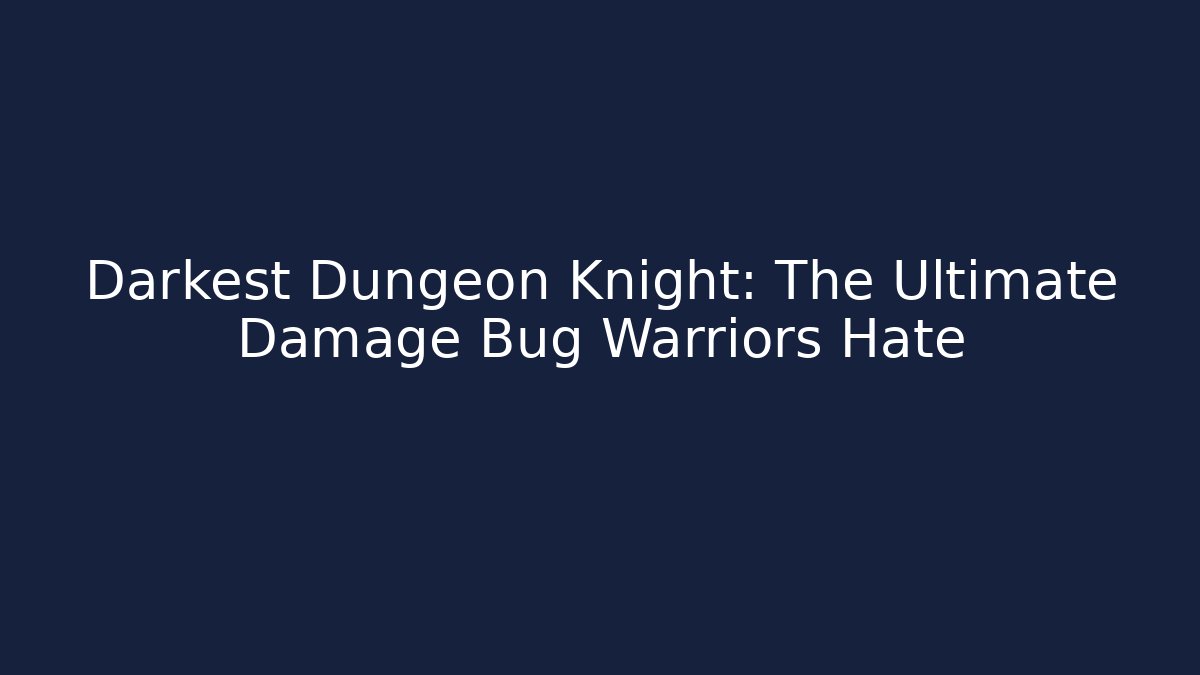 Darkest Dungeon Knight: The Ultimate Damage Bug Warriors Hate - Create More Assets