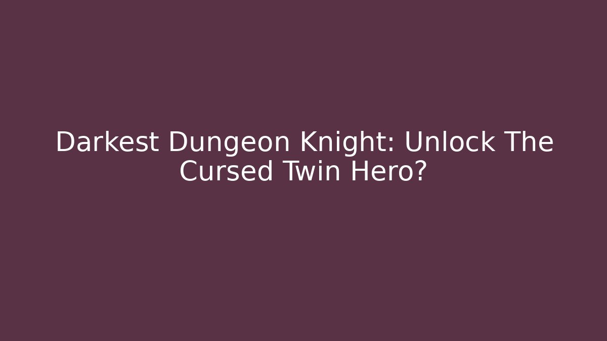 Darkest Dungeon Knight: Unlock The Cursed Twin Hero? - Create More Assets