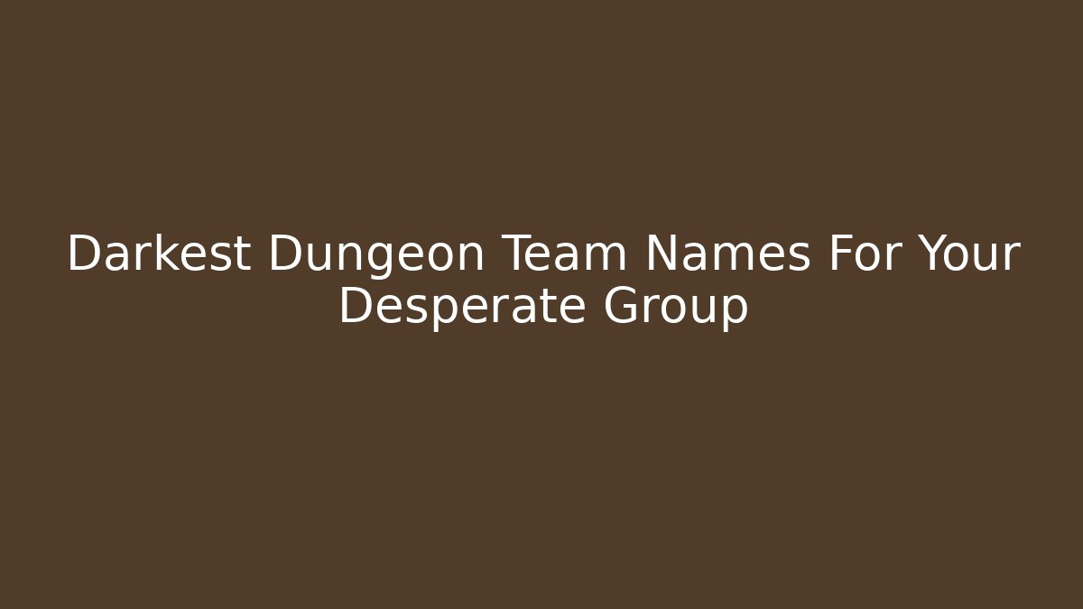 Darkest Dungeon Team Names For Your Desperate Group - Create More Assets