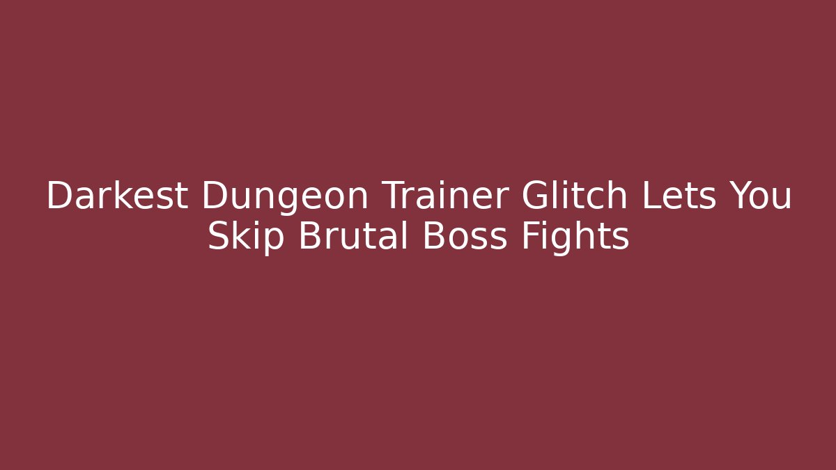 Darkest Dungeon Trainer Glitch Lets You Skip Brutal Boss Fights