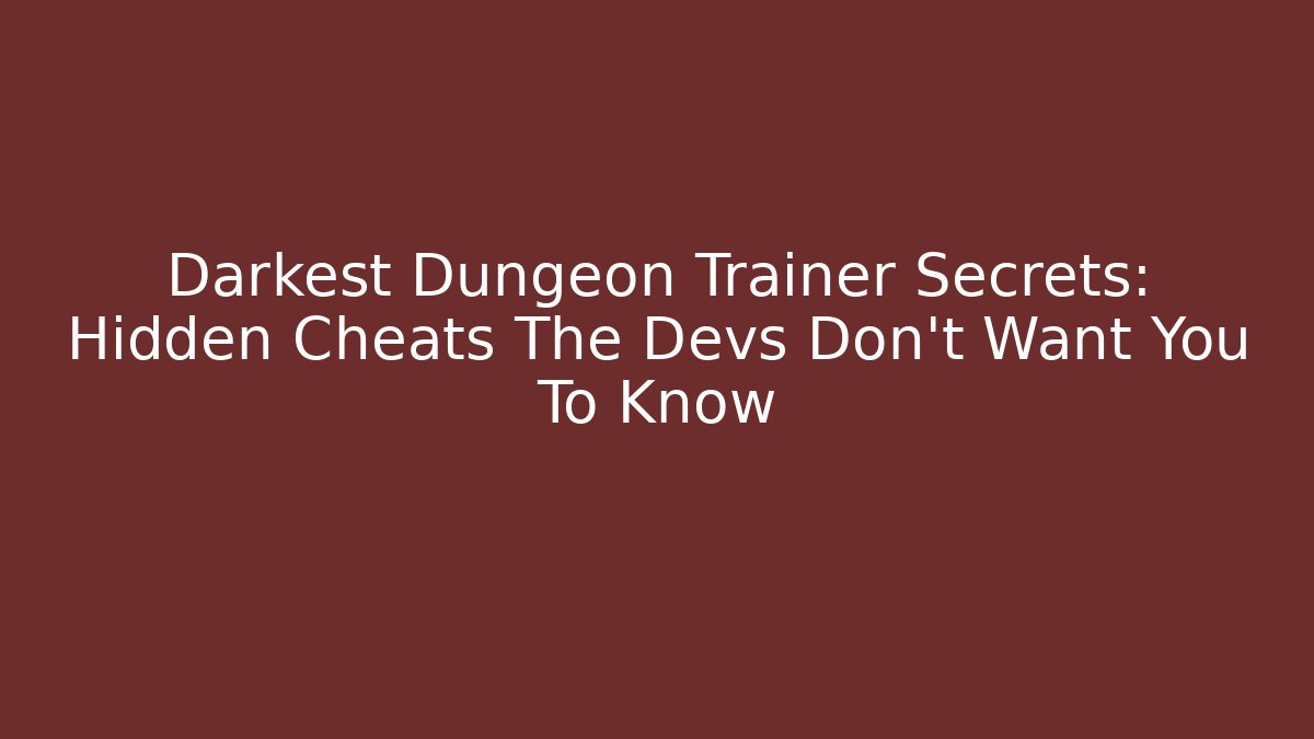 Darkest Dungeon Trainer Secrets: Hidden Cheats The Devs Don't Want You To Know
