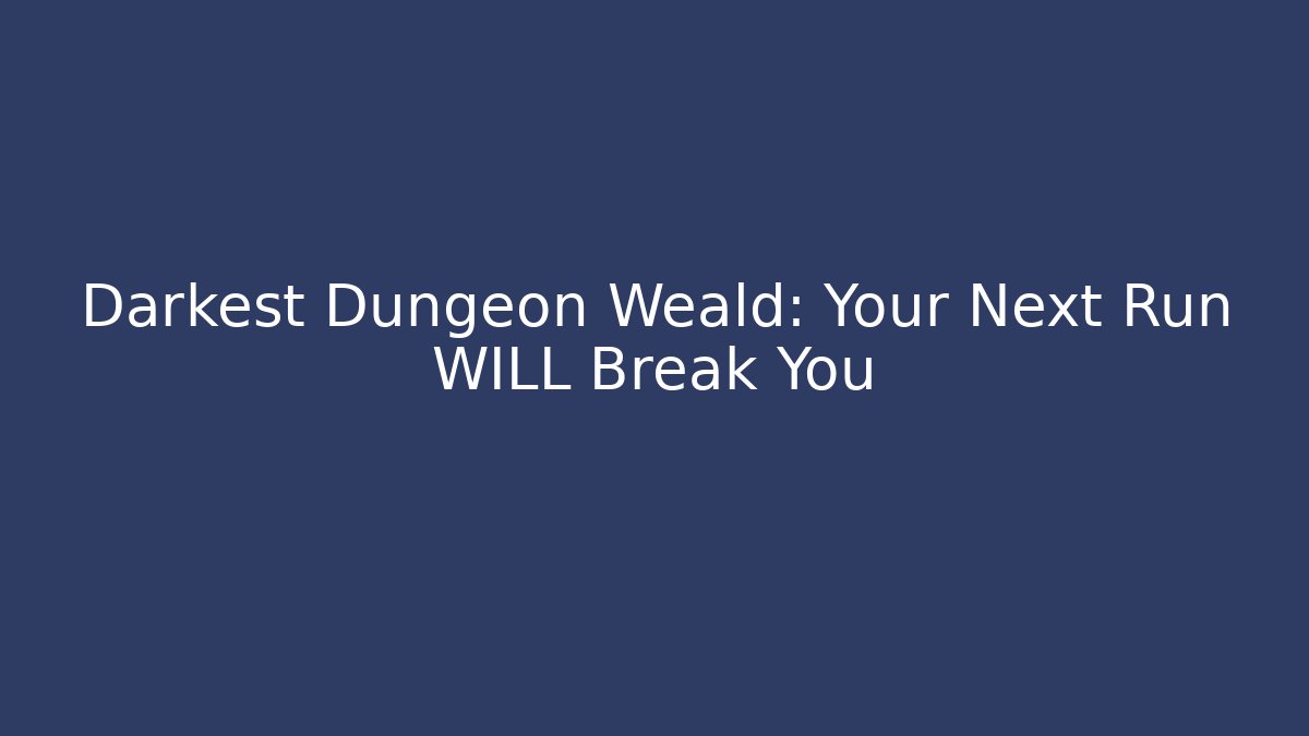 Darkest Dungeon Weald: Your Next Run WILL Break You