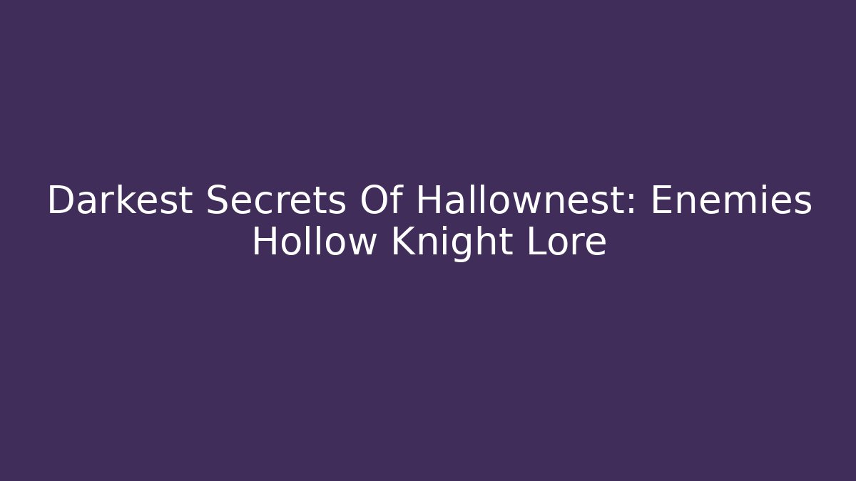 Darkest Secrets Of Hallownest: Enemies Hollow Knight Lore