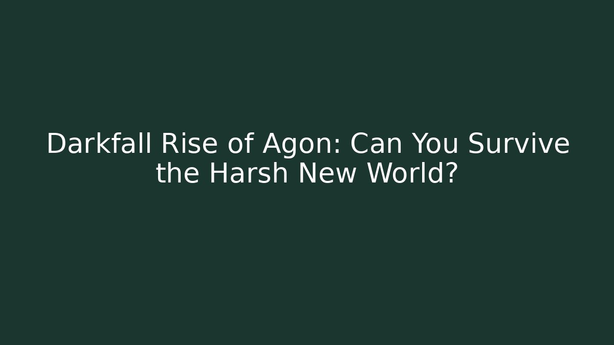 Darkfall Rise of Agon: Can You Survive the Harsh New World?