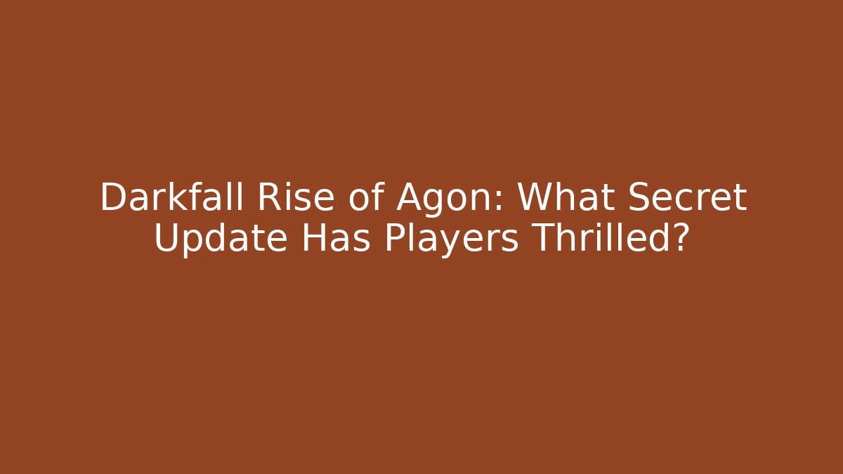 Darkfall Rise of Agon: What Secret Update Has Players Thrilled?