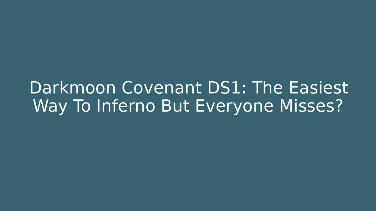 Darkmoon Covenant DS1: The Easiest Way To Inferno But Everyone Misses?