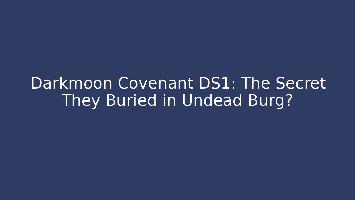 Darkmoon Covenant DS1: The Secret They Buried in Undead Burg?
