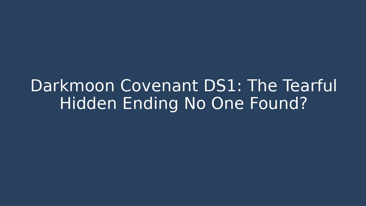 Darkmoon Covenant DS1: The Tearful Hidden Ending No One Found? - Create More Assets