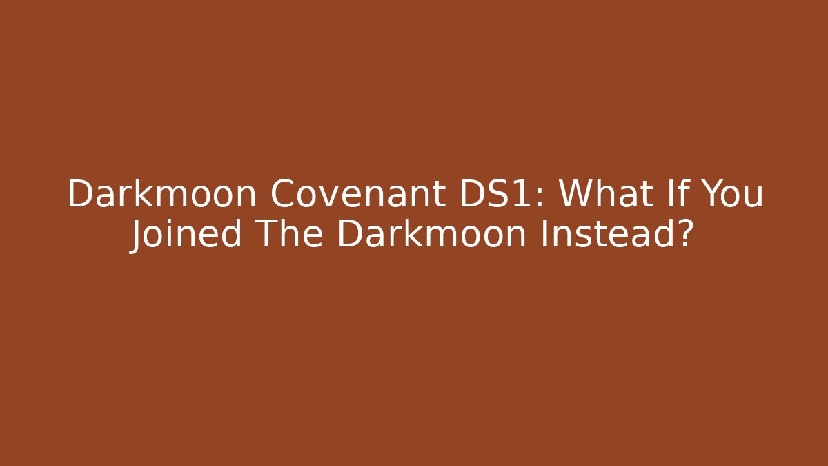 Darkmoon Covenant DS1: What If You Joined The Darkmoon Instead?