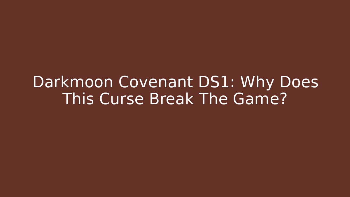 Darkmoon Covenant DS1: Why Does This Curse Break The Game?