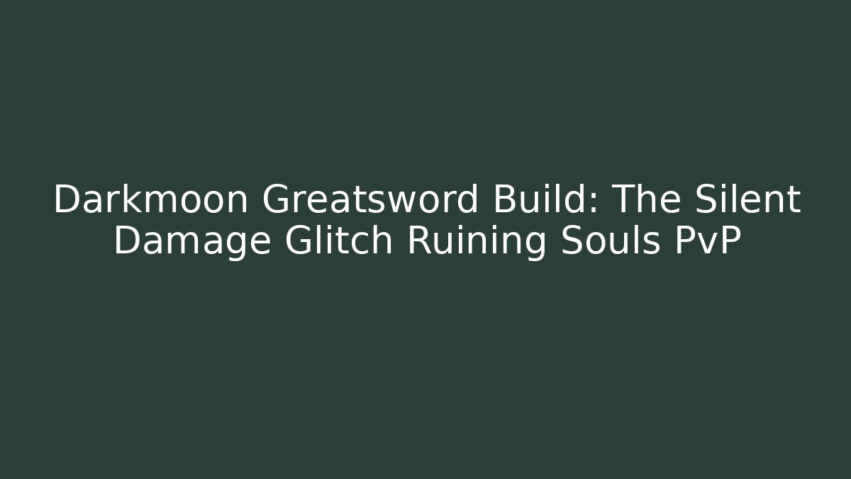 Darkmoon Greatsword Build: The Silent Damage Glitch Ruining Souls PvP