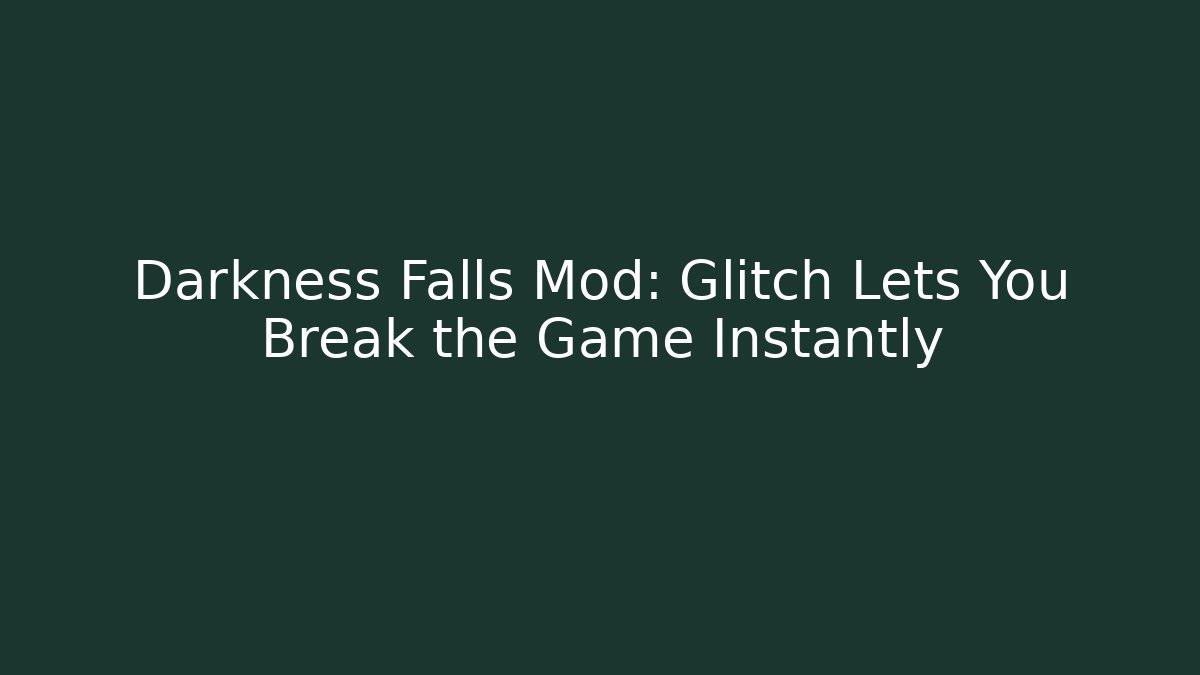 Darkness Falls Mod: Glitch Lets You Break the Game Instantly