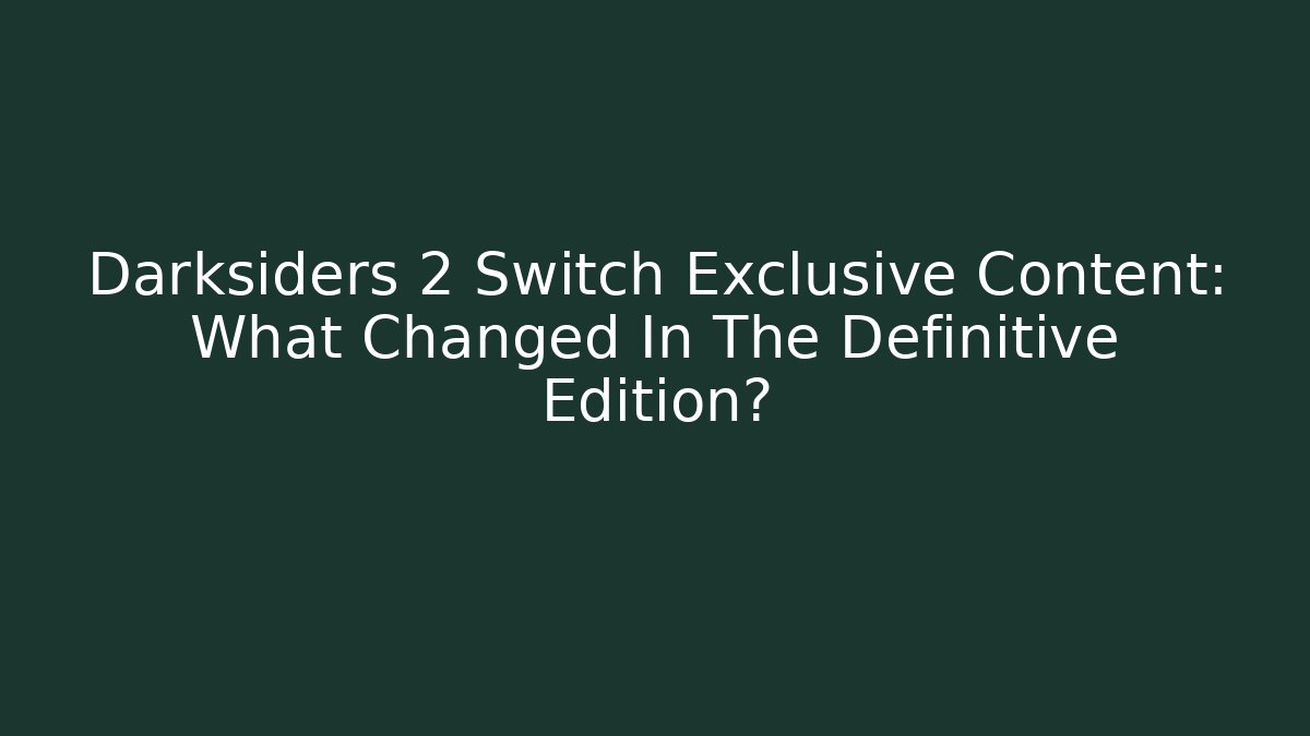 Darksiders 2 Switch Exclusive Content: What Changed In The Definitive Edition?