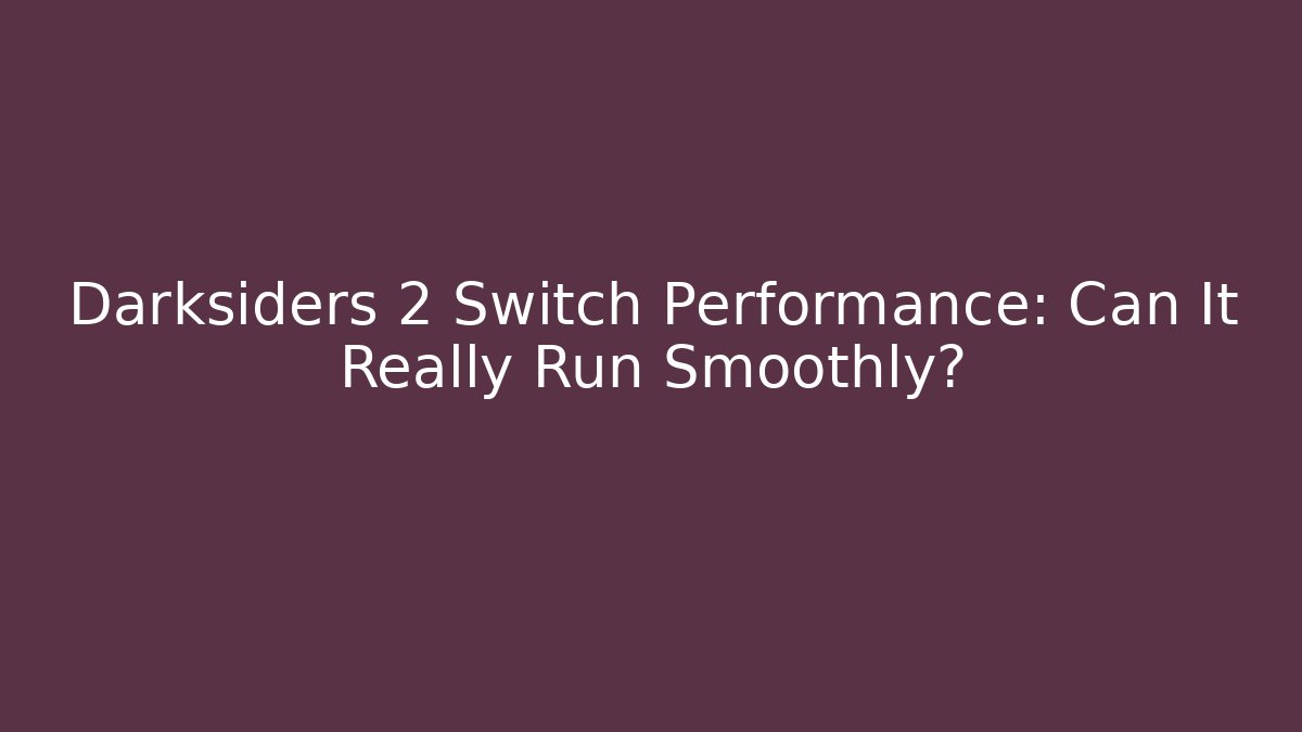 Darksiders 2 Switch Performance: Can It Really Run Smoothly?